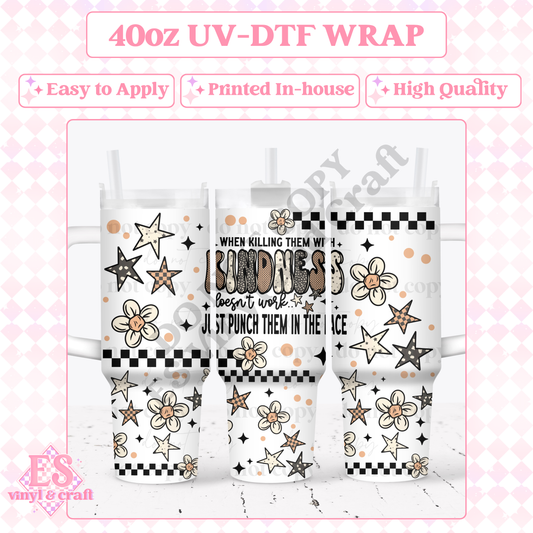 Killing them with Kindness - 40oz Tumbler Wraps - UV-DTF (Top & Bottom) image 0