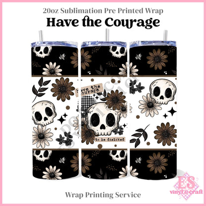 Have the Courage - Full 20oz Tumbler Sublimation Print