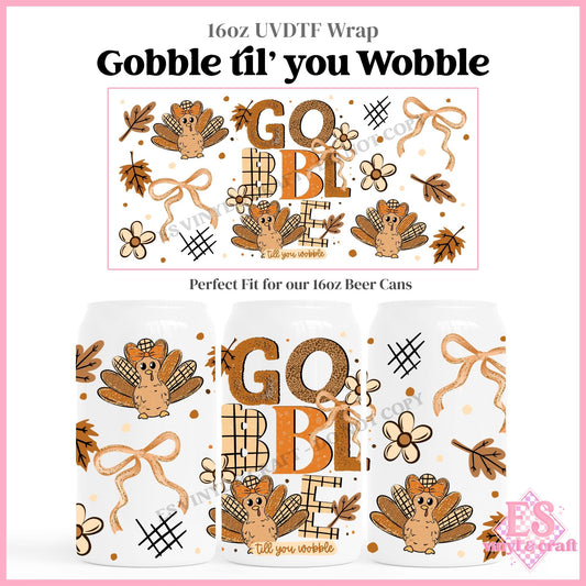 Gobble til' you Wobble - 16oz Beer Can / Libbey UVDTF Transfers