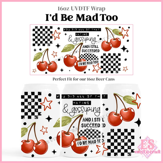 I'd Be Mad Too - 16oz Beer Can / Libbey UVDTF Transfers