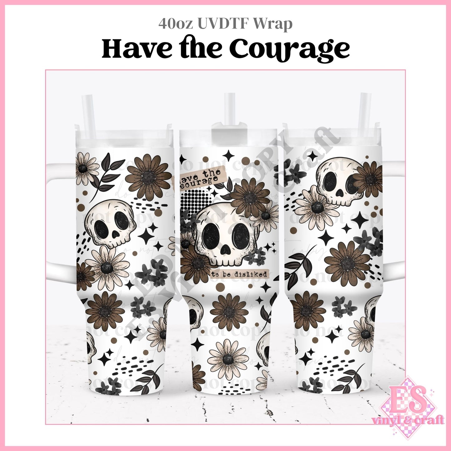 Have the Courage - 40oz Tumbler Wraps - UV-DTF (Top & Bottom)