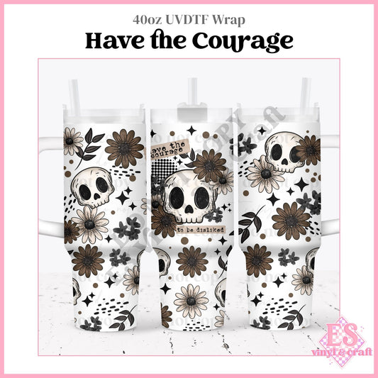 Have the Courage - 40oz Tumbler Wraps - UV-DTF (Top & Bottom)