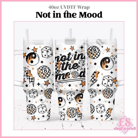 Not in the Mood - 40oz Tumbler Wraps - UVDTF (Top & Bottom)